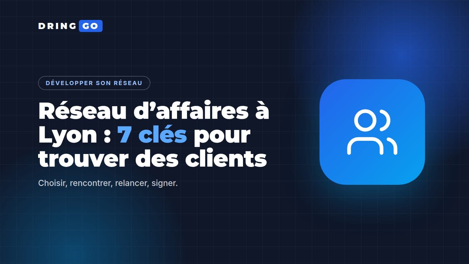 Réseau d’affaires à Lyon : 7 clés pour trouver des clients, illustration DRINGGO